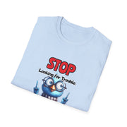 Stop Looking for Trouble Unisex Softstyle T-Shirt